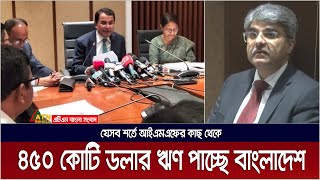 আইএমএফের কাছ থেকে ৪৫০ কোটি ডলার ঋণ পাচ্ছে বাংলাদেশ। IMF loan | ATN Bangla News