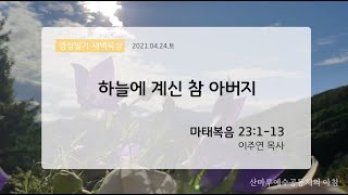 영성일기 새벽묵상_하늘에 계신 참 아버지(2021.04.24.토)