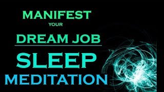 MANIFEST Your DREAM JOB ~ SLEEP MEDITATION~ While You Sleep