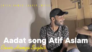 Aadat -  Atif Aslam - Song - cover - Hamza Saghir