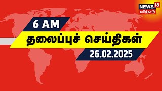 காலை 6 மணி தலைப்புச் செய்திகள் - 26 February 2025 | Today Headlines | Tamil News