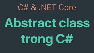 09-Abstract class là gì và sử dụng abstract trong C#