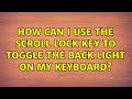 How can I use the scroll lock key to toggle the back light on my keyboard? (2 Solutions!!)