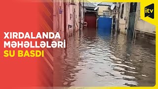 Xırdalanda məhəllələri su basdı