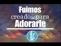 Fuimos creados para adorarle