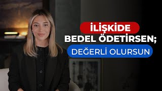 İlişkide Bedel Ödetirsen; Değerli Olursun