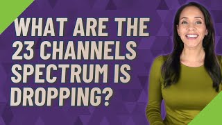 What are the 23 channels spectrum is dropping?