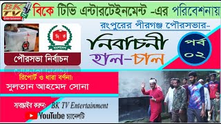 বিকে টিভি এন্টারটেইনমেন্ট এর পরিবেশনায়  পীরগঞ্জ পৌরসভার নির্বাচনী হাল চাল; পর্ব - ০২।।