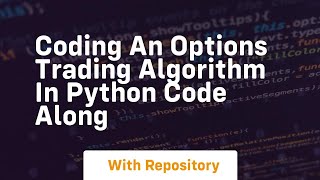 Coding an options trading algorithm in python code along