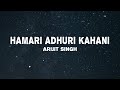 Arijit Singh, Jeet Gannguli - Hamari Adhuri Kahani (Lyrics)
