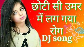 छोटी सी उमर मे लग गया रोग  new hindi song chhoti she umar ma lag gahi rog DJ remix song