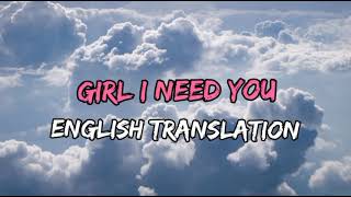 Girl I NEED YOU LYRICS ENGLISH TRANSLATION