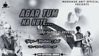 AGAR TUM NA HOTE || LOFI+SLOWED+REVERB (Version) || MIND RELAXING SONG || MADHUKAR AMIT 2025