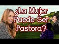 ¿La MUJER Puede ser PASTORA?