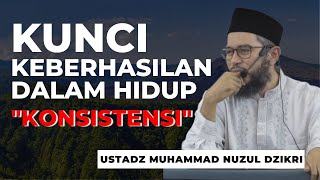 KUNCI KEBERHASILAN DALAM HIDUP ITU KONSISTENSI | USTADZ MUHAMMAD NUZUL DZIKRI