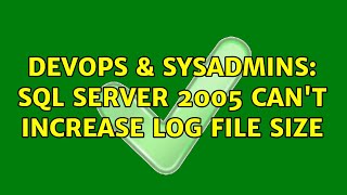 DevOps & SysAdmins: SQL Server 2005 can't increase log file size (2 Solutions!!)