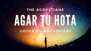 AGAR TU HOTA | THE ACOUSTIANS | |2018| | AAKASH RAI | |ORIGINAL BY -ANKIT TIWARI
