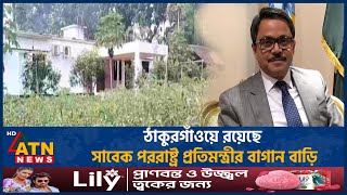 ঠাকুরগাঁওয়ে রয়েছে সাবেক পররাষ্ট্র প্রতিমন্ত্রীর বাগান বাড়ি | Thakurgaon | Foreign Minister