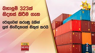 බහාලුම් 323ක් නිදහස් කිරීම ගැන රේගුවෙන් කරුණු 8කින් යුත් නිවේදනයක් නිකුත් කරයි  - Hiru News