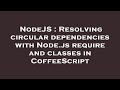 NodeJS : Resolving circular dependencies with Node.js require and classes in CoffeeScript