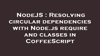 NodeJS : Resolving circular dependencies with Node.js require and classes in CoffeeScript
