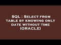 SQL : Select from table by knowing only date without time (ORACLE)