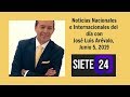 Las Noticias más importantes del día  en Siete24mx con José Luis Arévalo |  5 de  Junio, 2019