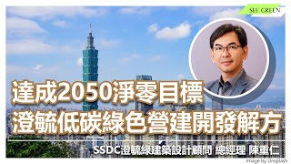 達成2050淨零目標，澄毓低碳綠色營建開發解方-SSDC澄毓綠建築設計顧問 總經理 陳重仁