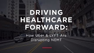 Driving Healthcare Forward: How Uber \u0026 LYFT Are Disrupting NEMT