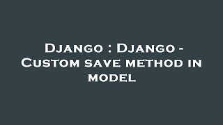 Django : Django - Custom save method in model