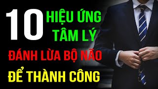 10 Hiệu Ứng Tâm Lý - Đánh Lừa Bộ Não - Xoay Chuyển Cuộc Đời | Lê Trọng Tấn