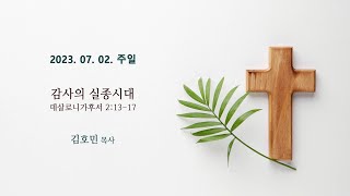 [산정현교회] 주일설교 2023년 07월 02일 | 감사의 실종시대 - 김호민 목사 [데살로니가후서 2:13-17]