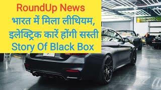 RoundUp News llभारत में मिला लीथियम, इलेक्ट्रिक कारें होंगी सस्ती ll Story Of Black Box.