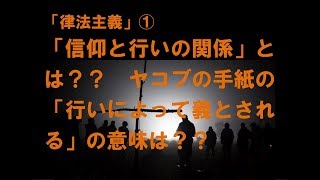 律法主義①：「信仰と行いの関係とは？？　ヤコブの手紙の『行いによって義とされる』の意味は？？」