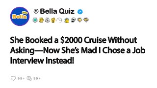 She Booked a $2000 Cruise Without Asking—Now She’s Mad I Chose a Job Interview Instead!