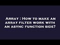 Array : How to make an array filter work with an async function side?