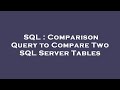SQL : Comparison Query to Compare Two SQL Server Tables