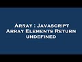 Array : Javascript Array Elements Return undefined
