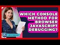 Which Console Method For Browser JavaScript Debugging? - Learn To Troubleshoot