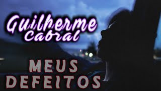 Guilherme Cabral - Meus Defeitos Legendado