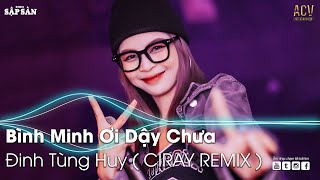 BÌNH MINH ƠI DẬY CHƯA REMIX | AI CHUNG TÌNH ĐƯỢC MÃI, THƯƠNG EM | NHẠC TRẺ REMIX HAY NHẤT HiỆN NAY