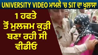 Breaking: University Video ਮਾਮਲੇ 'ਚ SIT ਦਾ ਖੁਲਾਸਾ, 1 ਹਫਤੇ ਤੋਂ ਮੁਲਜ਼ਮ ਕੁੜੀ ਬਣਾ ਰਹੀ ਸੀ ਵੀਡੀਓ