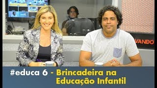 #educa 6 | Brincadeira na Educação Infantil