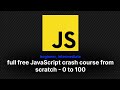 full free JavaScript crash course from scratch beginner, intermediate in one video no ads