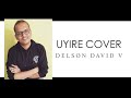 UYIRE - Cover Song | Delson David V | Gauthamante Radham