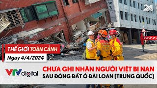 Thế giới toàn cảnh 4/4: Chưa ghi nhận người Việt bị nạn sau động đất ở Đài Loan (Trung Quốc) | VTV24
