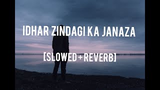 Idhar Zindagi Ka Janaza - [Slowed+Reverb] | Manan Bhardwaj | Sarthak