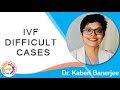 IVF DIFFICULT CASES | Dr. Kaberi Banerjee