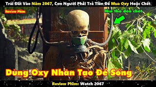 Trái Đất Vào Năm 2067, Con Người Phải Trả Tiền Để Mua Oxy Hoặc Chết | Review Phim