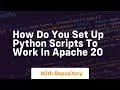 How do you set up Python scripts to work in Apache 20